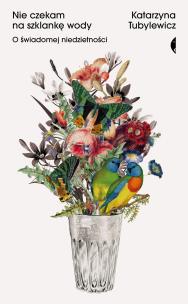 Okładka książki Nie czekam na szklankę wody. O świadomej niedzietności