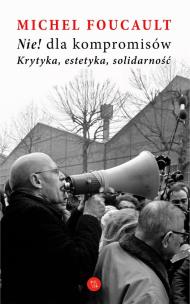 Nie dla kompromisów! Krytyka, estetyka, solidarność. Autor: Foucault Michel. Multiszop.pl Okładka książki Nie dla kompromisów! Krytyka, estetyka, solidarność