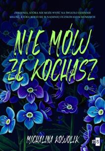 Nie mów, że kochasz. Autor: Michalina Kowolik. Multiszop.pl Okładka książki Nie mów, że kochasz