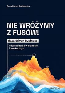 Okładka książki Nie wróżymy z fusów! Data driven business, czyli badania w biznesie i marketingu