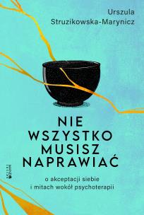 Okładka książki Nie wszystko musisz naprawiać. O akceptacji siebie i mitach wokół psychoterapii