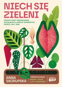 Niech się zieleni. Praktyczny przewodnik pielęgnacji roślin domowych. Autor: Anna Skorupska. Multiszop.pl Okładka książki Niech się zieleni. Praktyczny przewodnik pielęgnacji roślin domowych