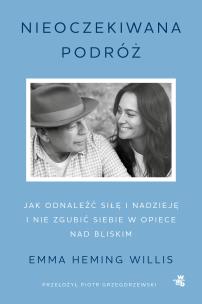Okładka książki Nieoczekiwana podróż. Jak odnaleźć siłę i nadzieję i nie zgubić siebie w opiece nad bliskim
