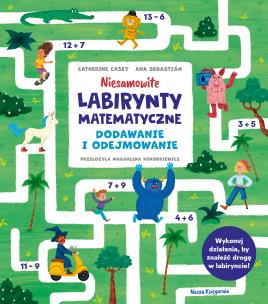 Niesamowite labirynty matematyczne. Dodawanie i odejmowanie. Autor: Casey Catherine. Multiszop.pl Okładka książki Niesamowite labirynty matematyczne. Dodawanie i odejmowanie