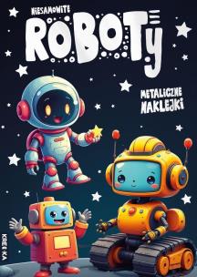 Niesamowite roboty. Autor:   Praca zbiorowa. Multiszop.pl Okładka książki Niesamowite roboty