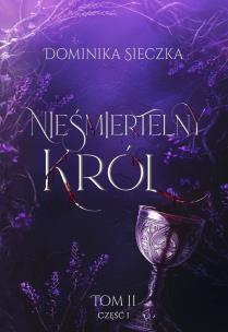 Nieśmiertelny Król. Bogini. Tom 2. Część 1. Autor: Dominika Sieczka. Multiszop.pl Okładka książki Nieśmiertelny Król. Bogini. Tom 2. Część 1