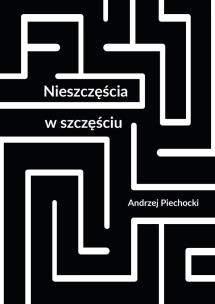 Nieszczęścia w szczęściu. Autor: Piechocki Andrzej. Multiszop.pl Okładka książki Nieszczęścia w szczęściu