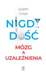 Nigdy dość. Mózg a uzależnienia. Autor: Judith Grisel. Multiszop.pl Okładka książki Nigdy dość. Mózg a uzależnienia
