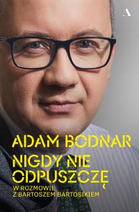 Okładka książki Nigdy nie odpuszczę. Adam Bodnar w rozmowie z Bartoszem Bartosikiem