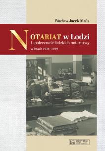 Notariat w Łodzi i społeczność łódzkich notariuszy w latach 1934-1939. Autor: Wacław Mróz. Multiszop.pl Okładka książki Notariat w Łodzi i społeczność łódzkich notariuszy w latach 1934-1939