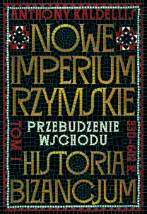 Okładka książki Nowe Imperium Rzymskie. Przebudzenie Wschodu. Historia Bizancjum. Tom I