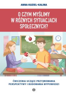 O czym myślimy w różnych sytuacjach społecznych? Ćwiczenia uczące przyjmowania perspektywy i budowania wypowiedzi. Autor: Anna Kuziel-Kalina. Multiszop.pl Okładka książki O czym myślimy w różnych sytuacjach społecznych? Ćwiczenia uczące przyjmowania perspektywy i budowania wypowiedzi