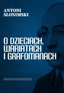 Okładka książki O dzieciach, wariatach i grafomanach