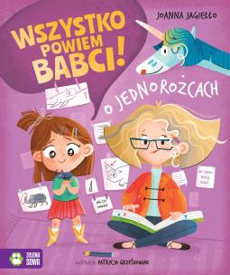 O jednorożcach. Wszystko powiem babci!. Autor: Joanna Jagiełło. Multiszop.pl Okładka książki O jednorożcach. Wszystko powiem babci!