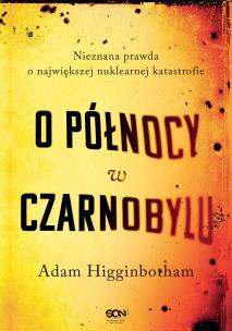 O północy w Czarnobylu. Nieznana prawda o największej nuklearnej katastrofie wyd. 2. Autor: Higginbotham Adam. Multiszop.pl Okładka książki O północy w Czarnobylu. Nieznana prawda o największej nuklearnej katastrofie wyd. 2