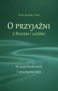 O przyjaźni z Bogiem i ludźmi. 10 zasad.... Autor: Piotr Koźlak CSsR. Multiszop.pl Okładka książki O przyjaźni z Bogiem i ludźmi. 10 zasad...