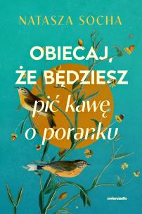 Obiecaj, że będziesz pić kawę o poranku (barwione brzegi). Autor: Natasza Socha. Multiszop.pl Okładka książki Obiecaj, że będziesz pić kawę o poranku (barwione brzegi)