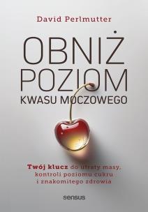 Obniż poziom kwasu moczowego. Twój klucz do utraty masy, kontroli poziomu cukru i znakomitego zdrowia. Autor: Perlmutter David  MD. Multiszop.pl Okładka książki Obniż poziom kwasu moczowego. Twój klucz do utraty masy, kontroli poziomu cukru i znakomitego zdrowia