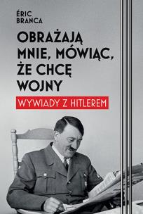 Okładka książki Obrażają mnie, mówiąc, że chcę wojny. Wywiady z Hitlerem