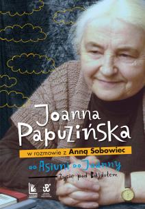 Od Asiuni do Joanny. Życie pod Bajdułem. Autor: Joanna Papuzińska, Anna Sobowiec. Multiszop.pl Okładka książki Od Asiuni do Joanny. Życie pod Bajdułem