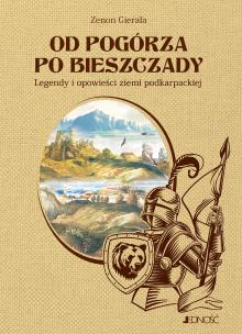 Od Pogórza po Bieszczady Legendy i opowieści ziemi podkarpackiej. Autor: Gierała Zenon. Multiszop.pl Okładka książki Od Pogórza po Bieszczady Legendy i opowieści ziemi podkarpackiej
