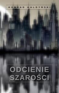 Odcienie szarości. Autor: Konrad Kaldyński. Multiszop.pl Okładka książki Odcienie szarości