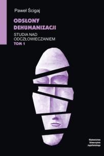 Okładka książki Odsłony dehumanizacji Studia nad odczłowieczaniem Tom 1