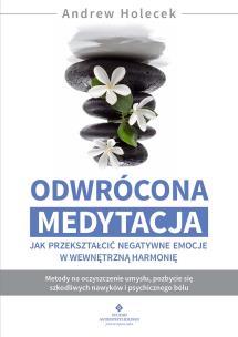 Odwrócona medytacja. Jak przekształcić negatywne emocje w wewnętrzną harmonię. Autor: Holecek Andrew. Multiszop.pl Okładka książki Odwrócona medytacja. Jak przekształcić negatywne emocje w wewnętrzną harmonię