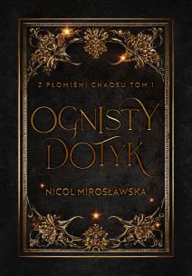 Ognisty dotyk. Z płomieni chaosu. Tom 1. Autor: Nicol Mirosławska. Multiszop.pl Okładka książki Ognisty dotyk. Z płomieni chaosu. Tom 1