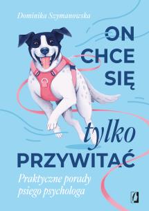 Okładka książki On chce sie tylko przywitać! Praktyczne porady psiego psychologa