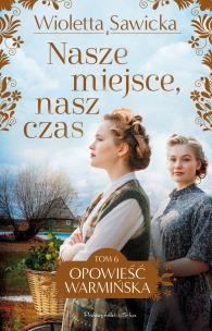 Opowieść warmińska Tom 6 Nasze miejsce, nasz czas. Autor: Sawicka Wioletta. Multiszop.pl Okładka książki Opowieść warmińska Tom 6 Nasze miejsce, nasz czas