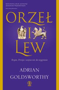 Orzeł i lew. Rzym, Persja i wojna nie do wygrania. Autor: Adrian Goldsworthy. Multiszop.pl Okładka książki Orzeł i lew. Rzym, Persja i wojna nie do wygrania
