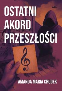 Ostatni akord przeszłości. Autor: Chudek Amanda Maria. Multiszop.pl Okładka książki Ostatni akord przeszłości