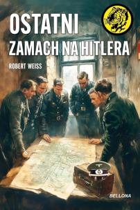 Ostatni zamach na Hitlera. Autor: Weiß Robert. Multiszop.pl Okładka książki Ostatni zamach na Hitlera