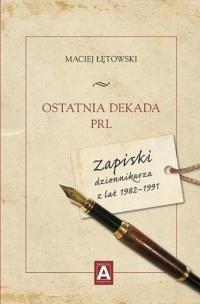 Okładka książki Ostatnia dekada PRL. Zapiski dziennikarza z...
