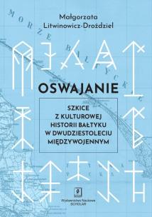 Okładka książki Oswajanie. Szkice z kulturowej historii Bałtyku w dwudziestoleciu międzywojennym
