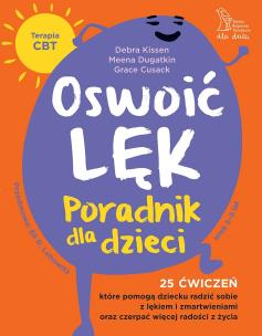 Okładka książki Oswoić lęk. Poradnik dla dzieci 25 ćwiczeń inspirowanych terapią CBT, które pomogą dziecku radzić sobie z lękiem i zmartwienia oraz czerpać więcej radości z życia