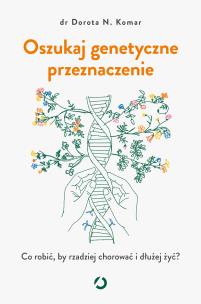 Okładka książki Oszukaj genetyczne przeznaczenie. Co robić, by rzadziej chorować i dłużej żyć?