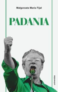 Padania. Od źródeł idei do próby stworzenia nowego. Autor: Małgorzata Maria Fijał. Multiszop.pl Okładka książki Padania. Od źródeł idei do próby stworzenia nowego