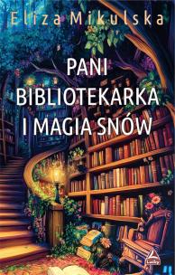 Pani bibliotekarka i magia snów. Zaczarowana pani bibliotekarka. Tom 4. Autor: Mikulska Eliza. Multiszop.pl Okładka książki Pani bibliotekarka i magia snów. Zaczarowana pani bibliotekarka. Tom 4