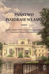 Okładka książki Państwo pozornie własne. Studia z dziejów XVIII-wiecznej Rzeczypospolitej ofiarowane Profesor Zofii Zielińskiej