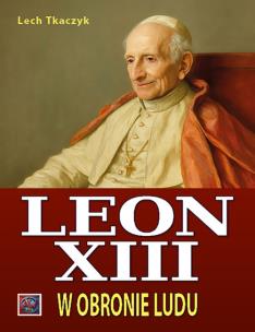 Papież Leon XIII. W obronie ludu. Autor: Lech Tkaczyk. Multiszop.pl Okładka książki Papież Leon XIII. W obronie ludu