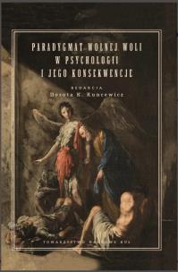 Okładka książki Paradygmat wolnej woli w psychologii i jego konsekwencje. Kuncewicz Dorota K. (red.)