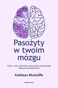 Pasożyty w twoim mózgu. Autor: Kathleen McAuliffe. Multiszop.pl Okładka książki Pasożyty w twoim mózgu