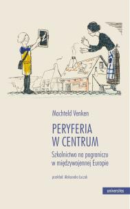 Okładka książki Peryferia w centrum. Szkolnictwo na pograniczu w międzywojennej Europie