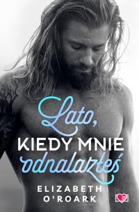 Pewnego lata Tom 3 Lato, kiedy mnie odnalazłeś. Autor: Elizabeth O'Roark. Multiszop.pl Okładka książki Pewnego lata Tom 3 Lato, kiedy mnie odnalazłeś