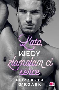 Pewnego lata Tom 4 Lato, kiedy złamałam ci serce. Autor: Elizabeth O'Roark. Multiszop.pl Okładka książki Pewnego lata Tom 4 Lato, kiedy złamałam ci serce