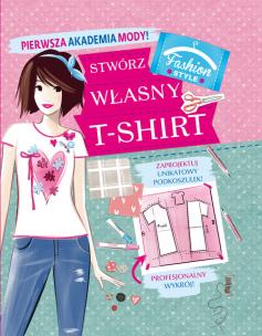 Okładka książki Pierwsza Akademia Mody! Stwórz własny T-shirt