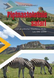 Piętnastoletnie safari, czyli jak pokochać Południową Afrykę. Lata 1986–2000. Autor: Więckiewicz Krzysztof. Multiszop.pl Okładka książki Piętnastoletnie safari, czyli jak pokochać Południową Afrykę. Lata 1986–2000
