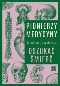 Okładka książki Pionierzy medycyny. Oszukać śmierć